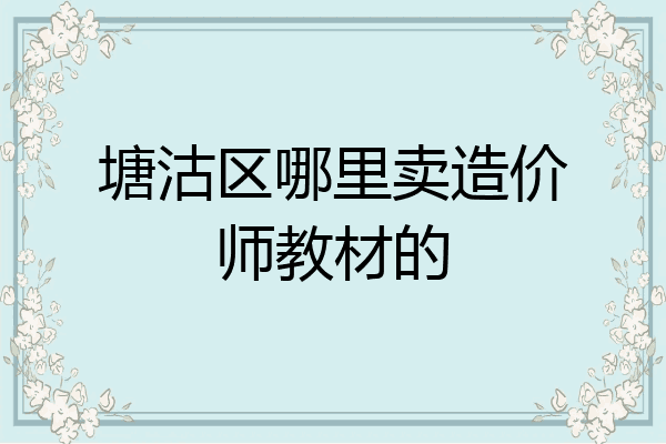 塘沽区哪里卖造价师教材的