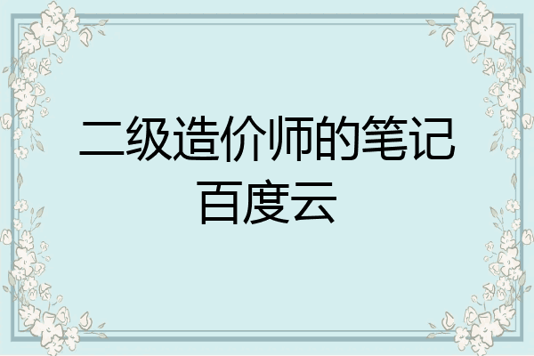 二级造价师的笔记百度云
