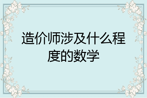 造价师涉及什么程度的数学