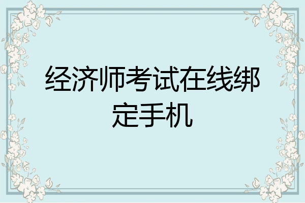经济师考试在线绑定手机