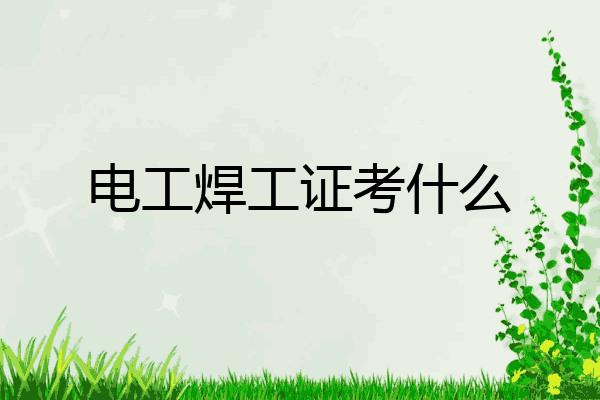 电工焊工证考什么