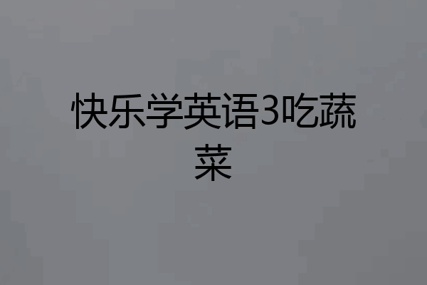 快乐学英语3吃蔬菜