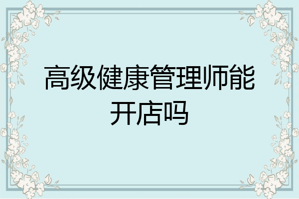 高级健康管理师能开店吗