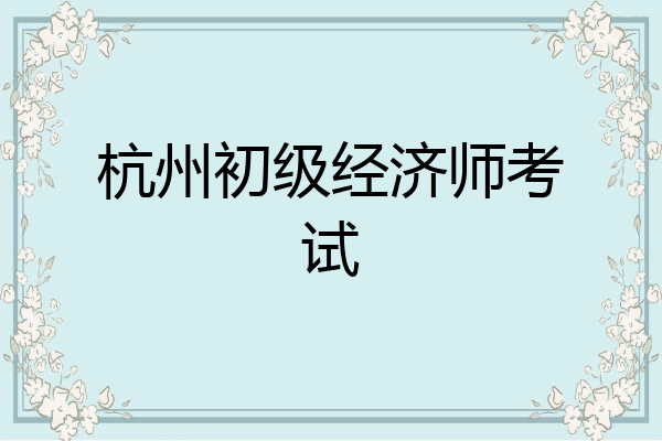杭州初级经济师考试