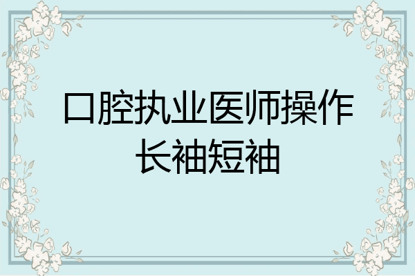 口腔执业医师操作长袖短袖