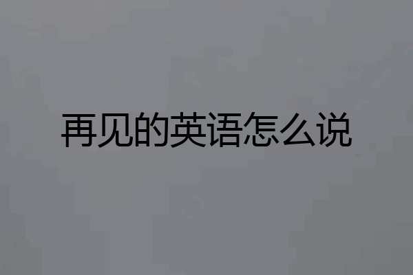 再见的英语怎么说