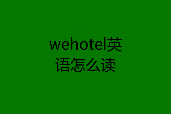 wehotel英语怎么读