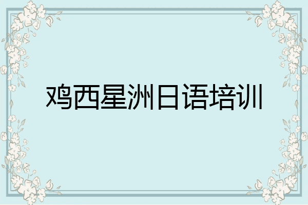 鸡西星洲日语培训