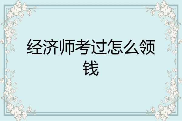 经济师考过怎么领钱