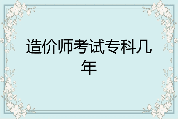 造价师考试专科几年