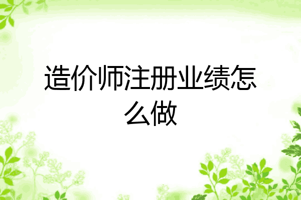造价师注册业绩怎么做