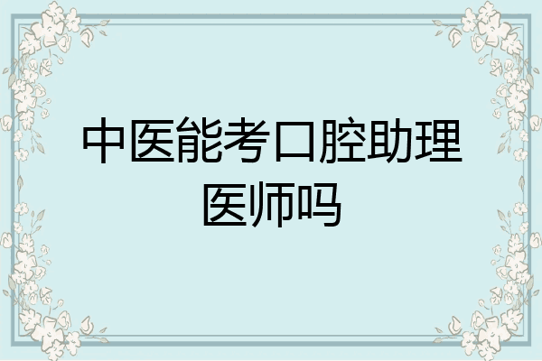 中医能考口腔助理医师吗
