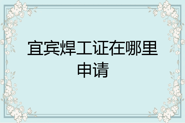 宜宾焊工证在哪里申请