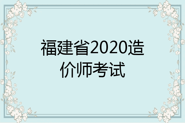 福建省2020造价师考试