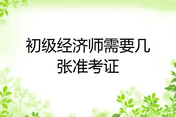 初级经济师需要几张准考证