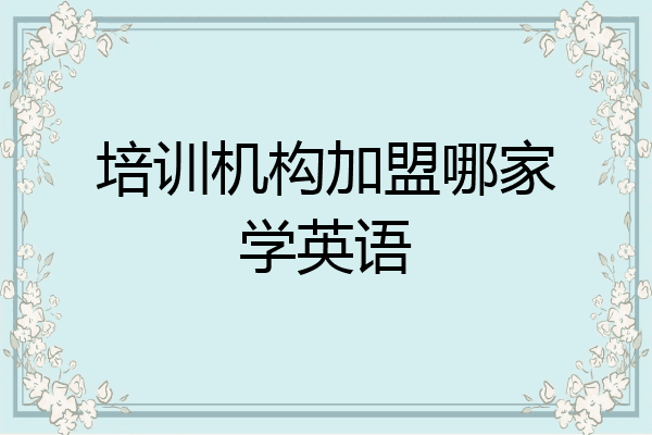 培训机构加盟哪家学英语