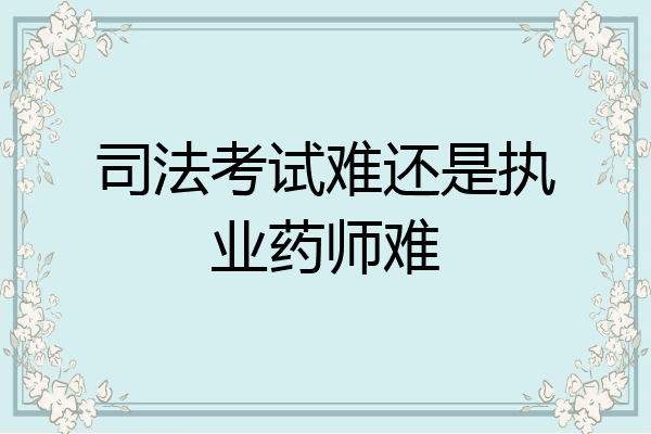 司法考试难还是执业药师难