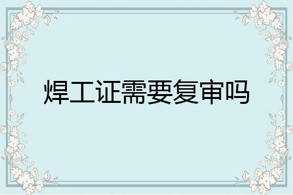 焊工证需要复审吗