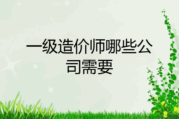 一级造价师哪些公司需要