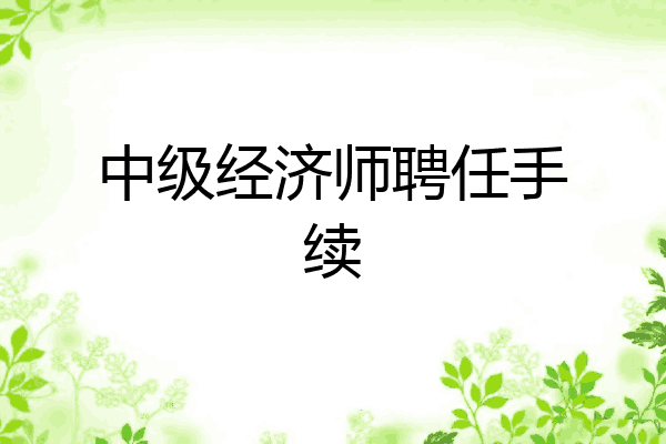 中级经济师聘任手续