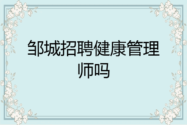 邹城招聘健康管理师吗