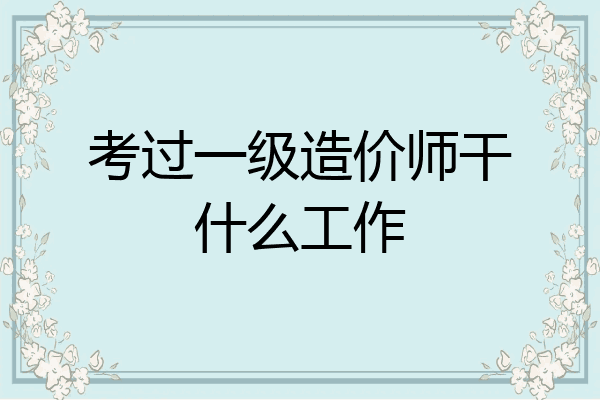 考过一级造价师干什么工作