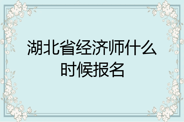 湖北省经济师什么时候报名