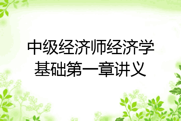 中级经济师经济学基础第一章讲义