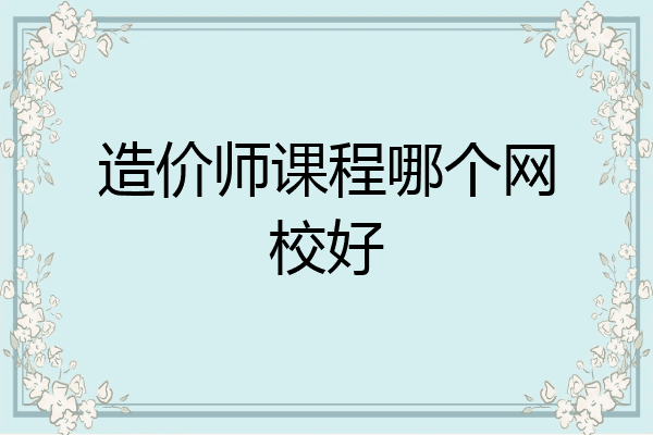 造价师课程哪个网校好