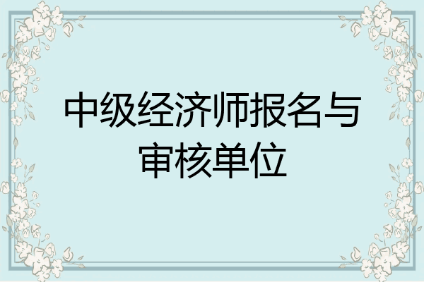 中级经济师报名与审核单位