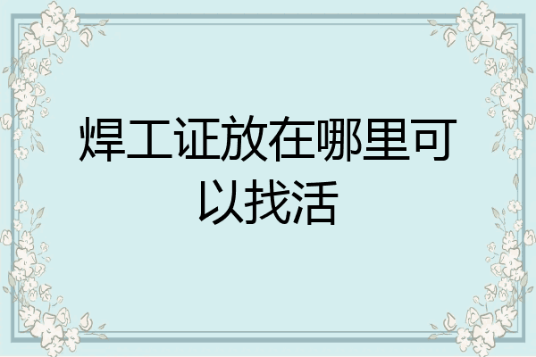 焊工证放在哪里可以找活