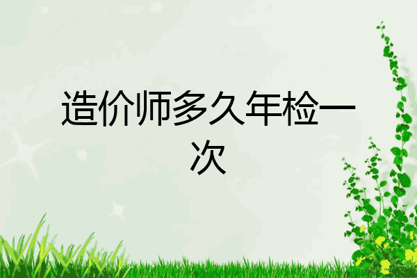 造价师多久年检一次