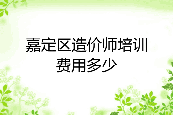 嘉定区造价师培训费用多少