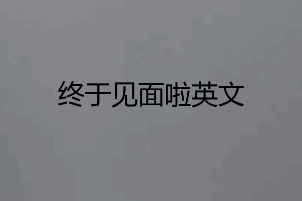 终于见面啦英文