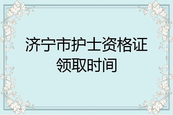 济宁市护士资格证领取时间