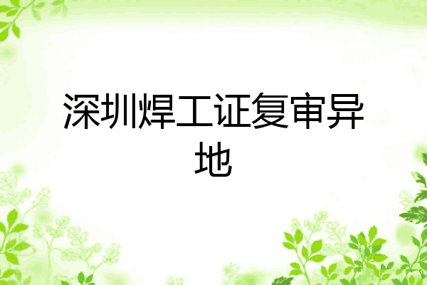 深圳焊工证复审异地