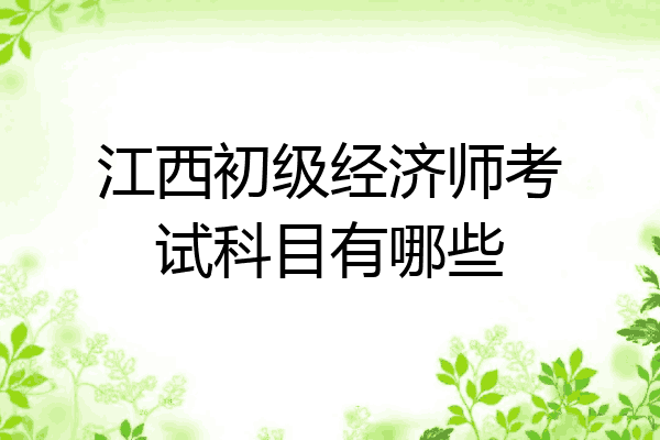 江西初级经济师考试科目有哪些