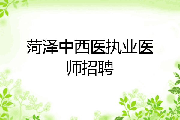 菏泽中西医执业医师招聘