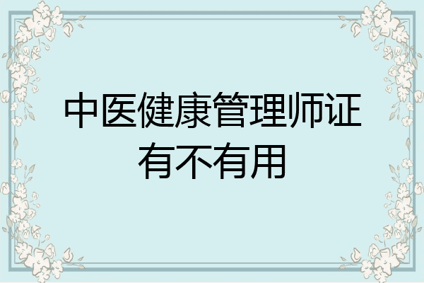 中医健康管理师证有不有用