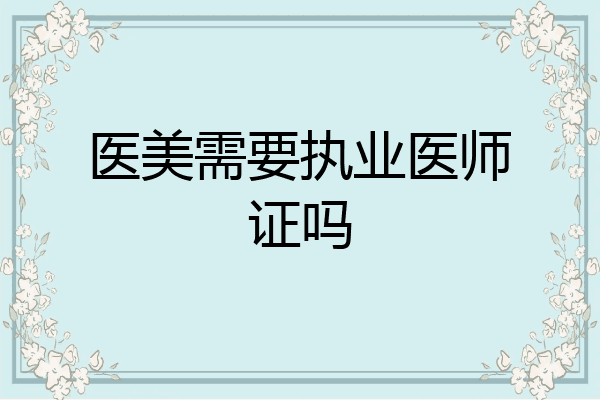 医美需要执业医师证吗