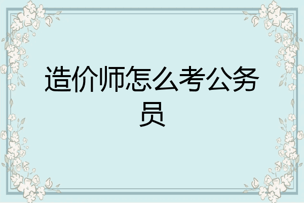 造价师怎么考公务员