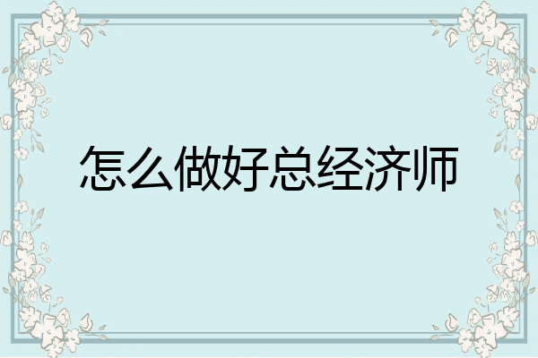 怎么做好总经济师