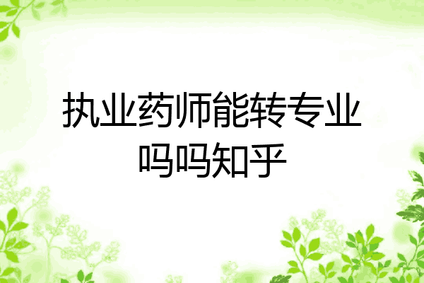 执业药师能转专业吗吗知乎