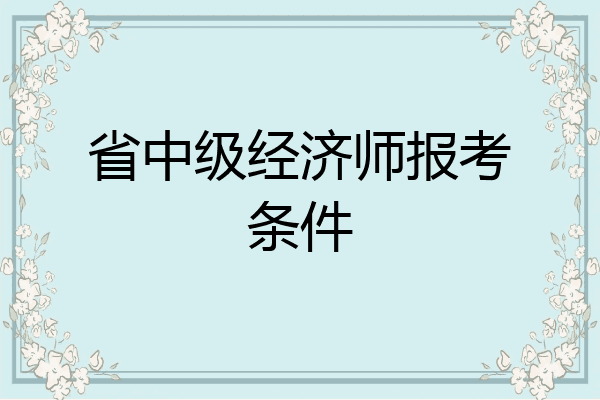 省中级经济师报考条件