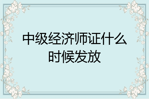 中级经济师证什么时候发放