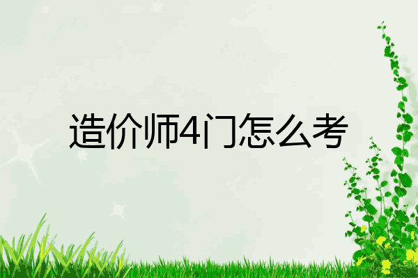 造价师4门怎么考