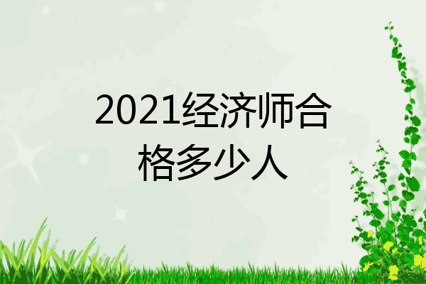 2021经济师合格多少人
