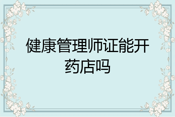 健康管理师证能开药店吗