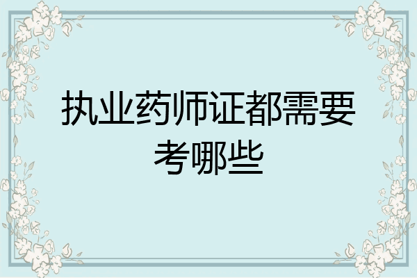 执业药师证都需要考哪些