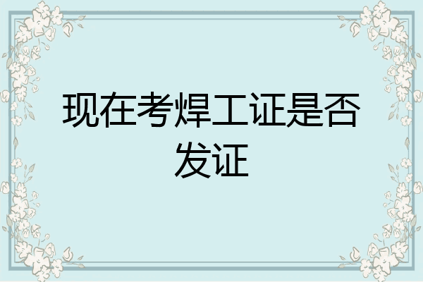 现在考焊工证是否发证